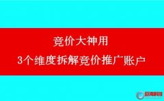 百度推廣代理商:競(jìng)價(jià)大神用3個(gè)維度拆解競(jìng)價(jià)推廣賬戶